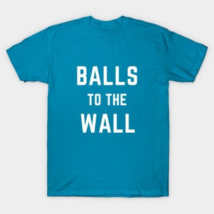 Balls to the wall- an old saying design T-Shirt